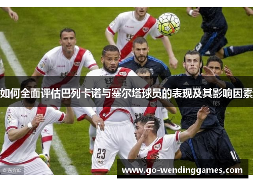 如何全面评估巴列卡诺与塞尔塔球员的表现及其影响因素